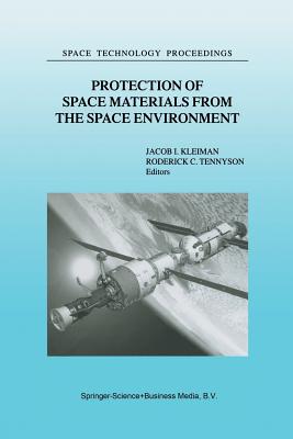 Protection of Space Materials from the Space Environment: Proceedings of ICPMSE-4, Fourth International Space Conference, held in Toronto, Canada, April 23-24, 1998 - Kleiman, J. (Editor), and Tennyson, R.C. (Editor)