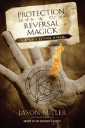 Protection & Reversal Magick: A Witch's Defense Manual