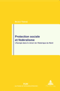 Protection Sociale Et F?d?ralisme: L'Europe Dans Le Miroir de l'Am?rique Du Nord - En Co?dition Avec Les Presses de l'Universit? de Montr?al (Pum)