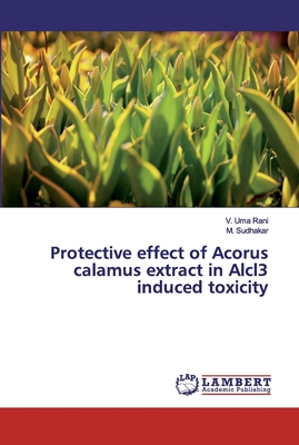 Protective effect of Acorus calamus extract in Alcl3 induced toxicity - Uma Rani, V, and Sudhakar, M