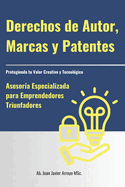 Protegiendo tu Valor Creativo y Tecnolgico: Asesora Especializada para Emprendedores Triunfadores: Derechos de Autor, Marcas y Patentes