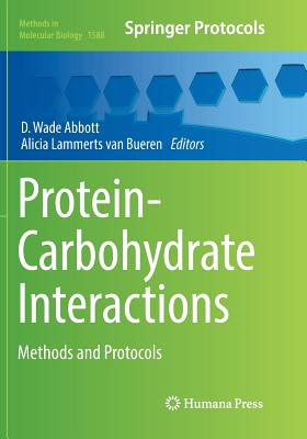 Protein-Carbohydrate Interactions: Methods and Protocols - Abbott, D Wade (Editor), and Lammerts Van Bueren, Alicia (Editor)