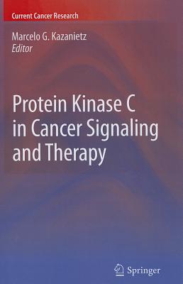 Protein Kinase C in Cancer Signaling and Therapy - Kazanietz, Marcelo G. (Editor)