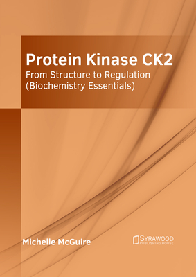 Protein Kinase Ck2: From Structure to Regulation (Biochemistry Essentials) - McGuire, Michelle (Editor)