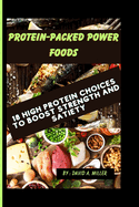 Protein-Packed Power Foods: 18 High Protein Choices to Boost Strength and Satiety
