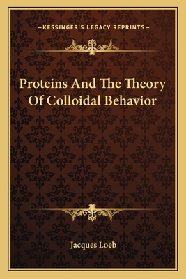 Proteins and the Theory of Colloidal Behavior - Loeb, Jacques