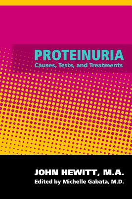 Proteinuria: Causes, Tests, and Treatments - Gabata, Michelle (Editor), and Hewitt, John