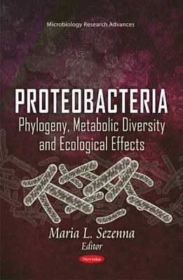 Proteobacteria: Phylogeny, Metabolic Diversity & Ecological Effects - Sezenna, Maria L (Editor)