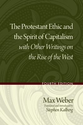 Protestant Ethic and the Spirit of Capitalism with Other Writings on the Rise of the West - Weber, Max, and Kalberg, Stephen (Editor)
