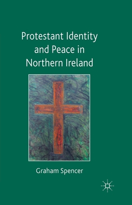 Protestant Identity and Peace in Northern Ireland - Spencer, Graham, Dr.