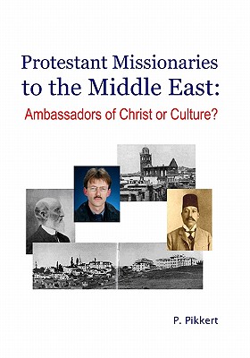 Protestant Missionaries To The Middle East: : Ambassadors Of Christ Or Culture? - Pikkert, P