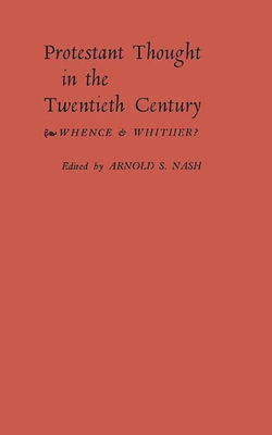 Protestant Thought in the Twentieth Century: Whence & Whither? - Nash, Arnold Samuel (Editor), and Unknown