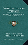 Protestantism And Progress: A Historical Study Of The Relation Of Protestantism To The Modern World (1912)