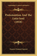 Protestantism And The Latin Soul (1918)