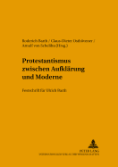 Protestantismus Zwischen Aufklaerung Und Moderne: Festschrift Fuer Ulrich Barth