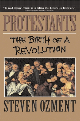 Protestants: The Birth of a Revolution - Ozment, Steven E