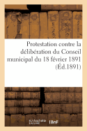 Protestation Contre La D?lib?ration Du Conseil Municipal Du 18 F?vrier 1891 Relative ? l'Adoption: Du Trait? Propos? ? La Commune de Constantine