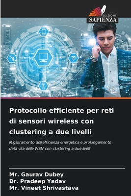 Protocollo efficiente per reti di sensori wireless con clustering a due livelli - Dubey, Gaurav, Mr., and Yadav, Pradeep, Dr., and Shrivastava, Vineet, Mr.