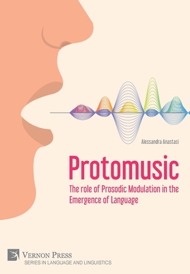 Protomusic: The role of Prosodic Modulation in the Emergence of Language - Anastasi, Alessandra