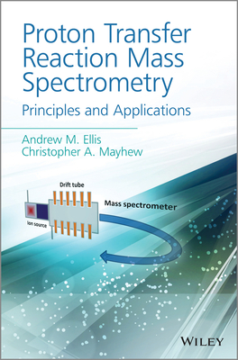 Proton Transfer Reaction Mass Spectrometry: Principles and Applications - Ellis, Andrew M, and Mayhew, Christopher A