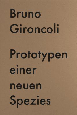 Prototypes for a New Species - Gironcoli, Bruno, and Weinhart, Martina, and Demandt, Philipp (Preface by)