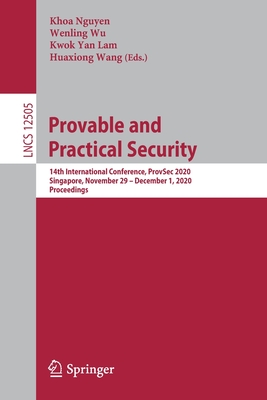 Provable and Practical Security: 14th International Conference, Provsec 2020, Singapore, November 29 - December 1, 2020, Proceedings - Nguyen, Khoa (Editor), and Wu, Wenling (Editor), and Lam, Kwok Yan (Editor)