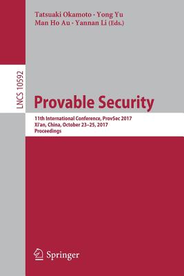 Provable Security: 11th International Conference, Provsec 2017, Xi'an, China, October 23-25, 2017, Proceedings - Okamoto, Tatsuaki (Editor), and Yu, Yong (Editor), and Au, Man Ho (Editor)