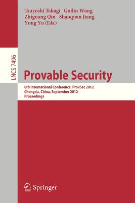 Provable Security: 6th International Conference, Provsec 2012, Chengdu, China, September 26-28, 2012, Proceedings - Takagi, Tsuyoshi (Editor), and Wang, Guilin (Editor), and Qin, Zhiguang (Editor)