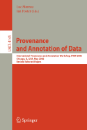 Provenance and Annotation of Data: International Provenance and Annotation Workshop, Ipaw 2006, Chicago, Il, Usa, May 3-5, 2006, Revised Selected Papers - Foster, Ian (Editor)