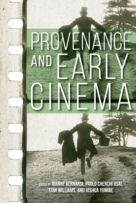 Provenance and Early Cinema - Bernardi, Joanne (Editor), and Usai, Paolo Cherchi (Editor), and Williams, Tami (Editor)