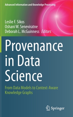 Provenance in Data Science: From Data Models to Context-Aware Knowledge Graphs - Sikos, Leslie F. (Editor), and Seneviratne, Oshani W. (Editor), and McGuinness, Deborah L. (Editor)