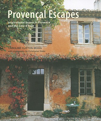 Provencal Escapes: Inspiring Homes in Provence and the Cote D'Azur - Clifton-Mogg, Caroline, and Drake, Christopher (Photographer)