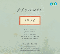 Provence, 1970: M.F.K. Fisher, Julia Child, James Beard, and the Reinvention of American Taste