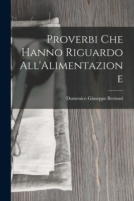 Proverbi Che Hanno Riguardo All'alimentazione - Bernoni, Domenico Giuseppe