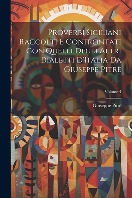 Proverbi Siciliani Raccolti E Confrontati Con Quelli Degli Altri Dialetti D'Italia - Pitre, Giuseppe