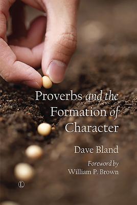 Proverbs and the Formation of Character - Bland, Dave