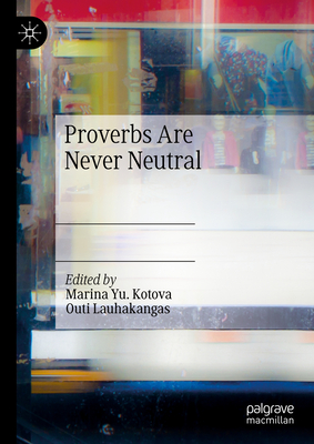 Proverbs Are Never Neutral - Kotova, Marina Yu (Editor), and Lauhakangas, Outi (Editor)