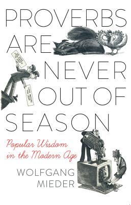 Proverbs Are Never Out of Season: Popular Wisdom in the Modern Age - Dundes, Carolyn, and Mieder, Wolfgang