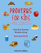 Proverbs for Kids And those that love them: How God Teaches Wisdom using food and drink