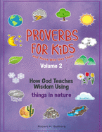 Proverbs for Kids and those who love them Volume 2: How God Teaches Wisdom Using things in nature