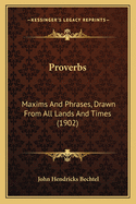 Proverbs: Maxims and Phrases, Drawn from All Lands and Times (1902)