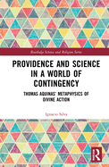 Providence and Science in a World of Contingency: Thomas Aquinas' Metaphysics of Divine Action
