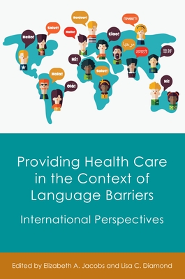 Providing Health Care in the Context of Language Barriers: International Perspectives - Jacobs, Elizabeth A (Editor), and Diamond, Lisa C (Editor)