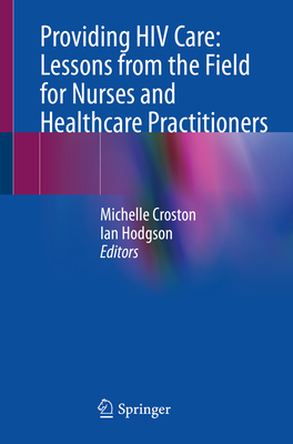 Providing HIV Care: Lessons from the Field for Nurses and Healthcare Practitioners - Croston, Michelle (Editor), and Hodgson, Ian (Editor)