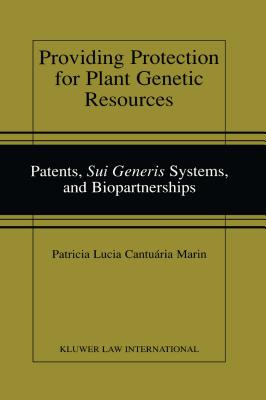 Providing Protection for Plant Genetic Resources: Patents, sui generis Systems and Biopartnerships - Cantuaria Marin, Patricia Lucia