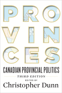 Provinces: Canadian Provincial Politics, Third Edition