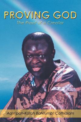 Proving God: The Proof of a Creator - Cathialam, Aam'pah-Katoh Bantump'l