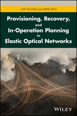 Provisioning, Recovery, and In-Operation Planning in Elastic Optical Networks - Velasco, Luis, and Ruiz, Marc