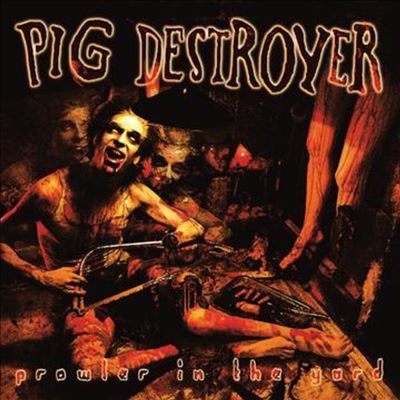 Prowler in the Yard - Pig Destroyer