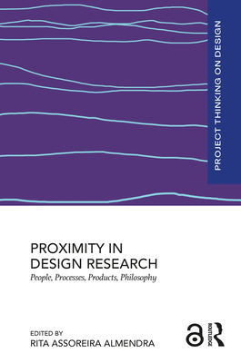 Proximity in Design Research: People, Processes, Products, Philosophy - Assoreira Almendra, Rita (Editor)